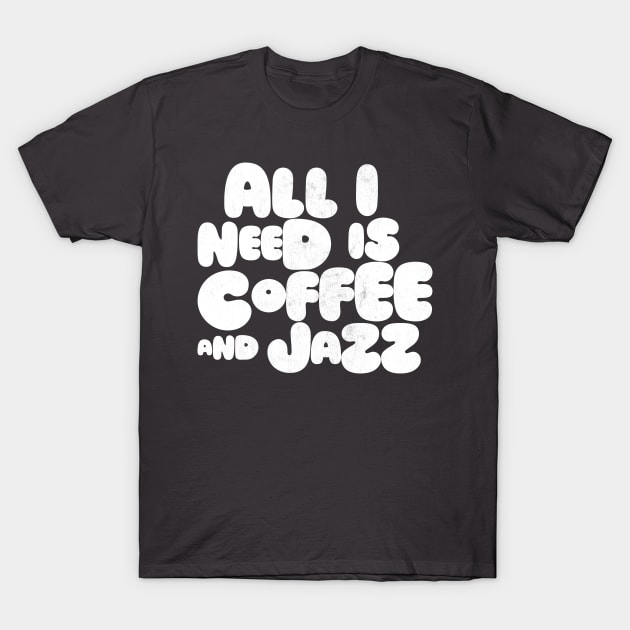 All I Need Is Coffee And Jazz T-Shirt by DankFutura